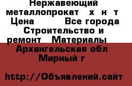 Нержавеющий металлопрокат 12х18н10т › Цена ­ 150 - Все города Строительство и ремонт » Материалы   . Архангельская обл.,Мирный г.